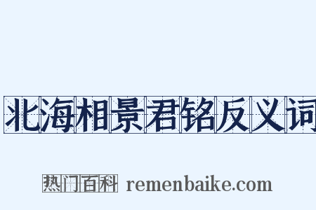 北海相景君铭反义词是什么意思的图片